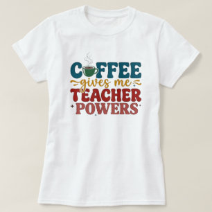 Coffee Gives Me Teacher Powers Funny Teacher Quote T-Shirt