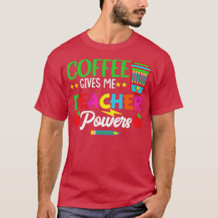 Coffee gives me teacher powers funny teacher T-Shirt