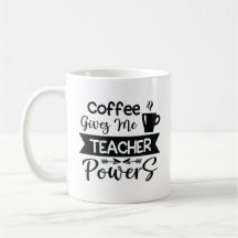 Coffee Gives Me Teacher Powers