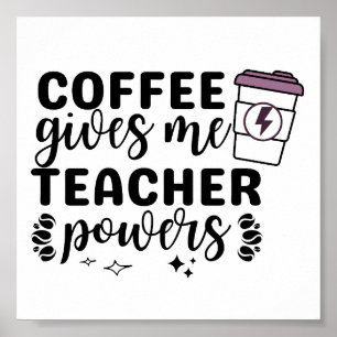 Coffee Gives Me Teacher Powers Poster