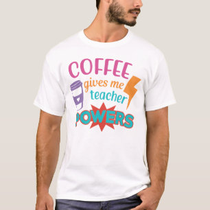 Coffee Gives me teacher Powers T-Shirt