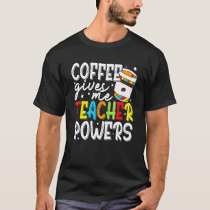Coffee Gives Me Teacher Powers T-Shirt