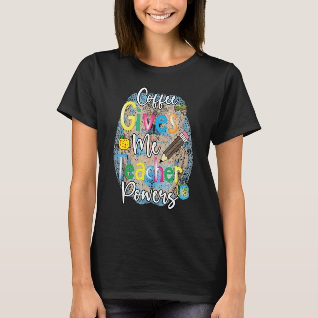 Coffee Gives Me Teacher Powers T-Shirt (Front)