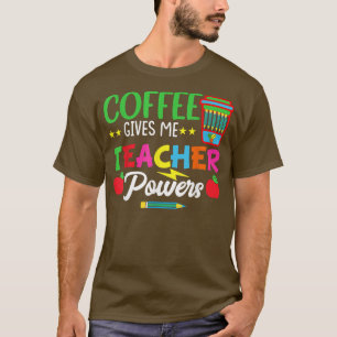 Coffee Gives Me Teacher Powers Teach Teaching T-Shirt