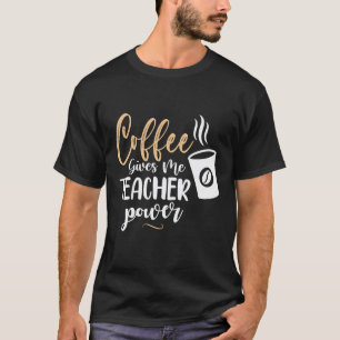 Coffee Gives Me Teacher Powers Teacher T-Shirt