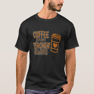 Coffee Gives Me Teacher Powers Teaching Teachers D T-Shirt