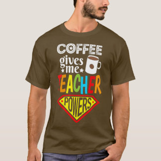 Coffee Gives Power Teacher Coffee Lover Gift T-Shirt