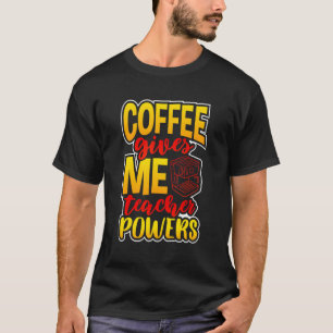 Coffee Gives Teacher Powers Quote For Teacher T-Shirt