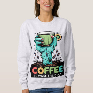 Coffee Halloween Coffee to Wake Up the Dead Sweatshirt