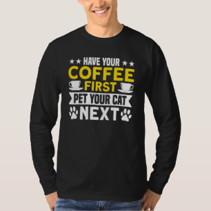Coffee Have Your Coffee First Pet Cat Next Coffee  T-Shirt