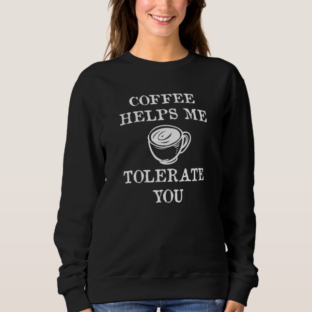 Coffee Helps Me Tolerate You Sweatshirt (Front)