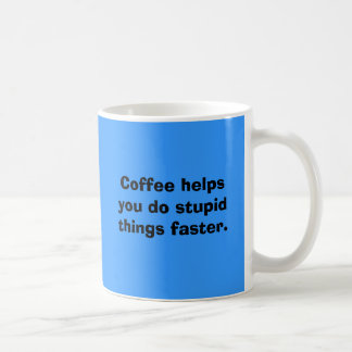 Coffee helps you do stupid things faster. coffee mug