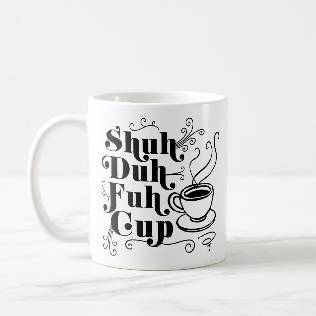 Coffee Humour | Cute Shuh-Duh-Fuh-Cup Punny Mug (Left)