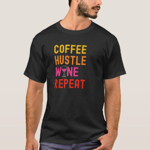 Coffee Hustle Wine Repeat For Women Moms Funny Win T-Shirt