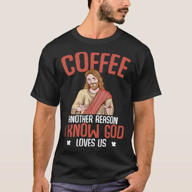 Coffee I Know God Loves Us Christian Humor Jesus T-Shirt (Front)
