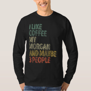 Coffee I Like Coffee My Morgan And Maybe 3 People T-Shirt