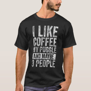 Coffee I Like Coffee My Puggle And Maybe 3 People T-Shirt