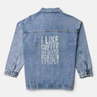 Coffee  I Like Coffee My Rottie And Maybe 3 People Denim Jacket