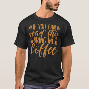 Coffee If You Can Read This Bring Me Coffee 1 T-Shirt