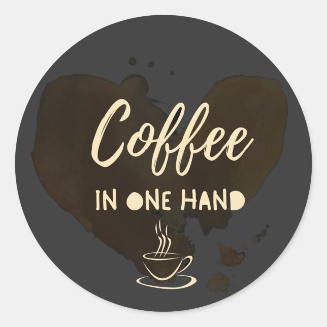 Coffee in One hand, quote or saying & coffee cup  Classic Round Sticker (Front)