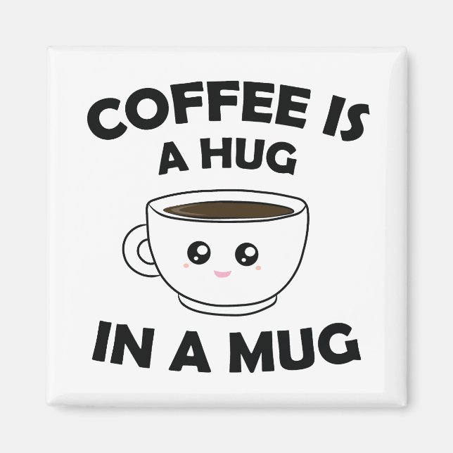 Coffee is A Hug in a Mug Cute Kawaii Magnet (Front)