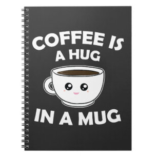 Coffee is A Hug in a Mug Cute Kawaii Notebook