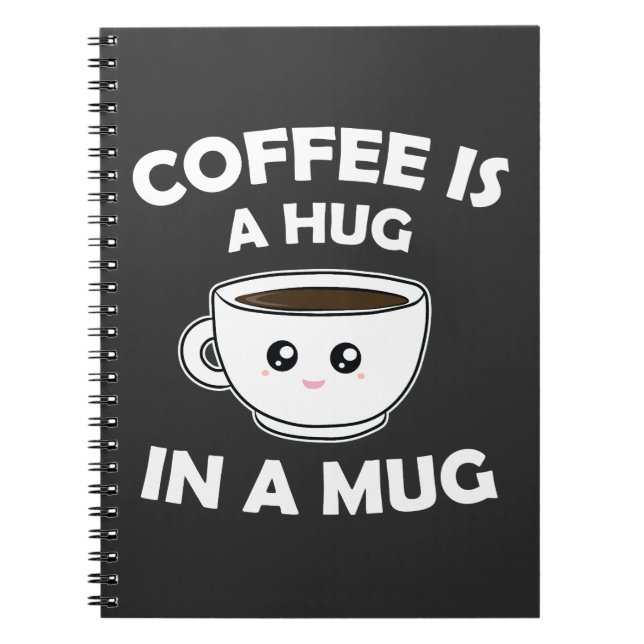 Coffee is A Hug in a Mug Cute Kawaii Notebook (Front)
