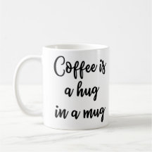 Coffee is a hug in a mug Mug