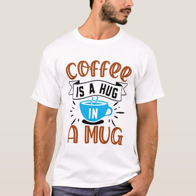 Coffee is a hug in a mug T-Shirt (Front)