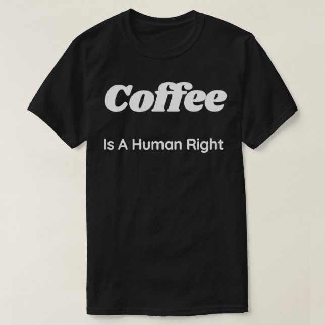 coffee is a human right 13 T-Shirt (Design Front)
