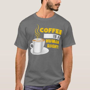 Coffee Is A Human RightDrink Food And liquid Power T-Shirt