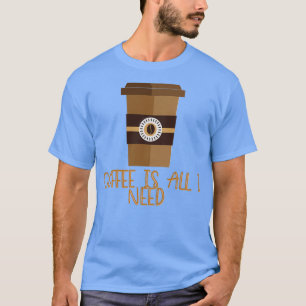 Coffee is all I need 4 T-Shirt