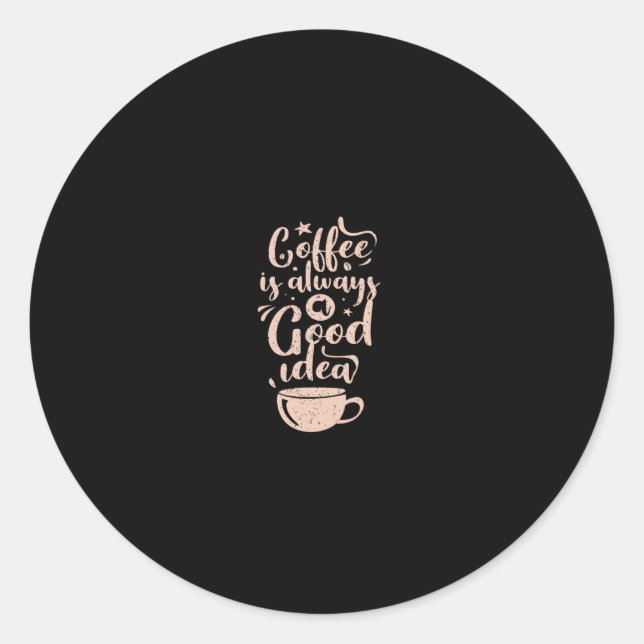 coffee is always a good idea classic round sticker (Front)
