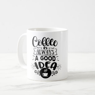 Coffee is always a good Idea Coffee Love Mug