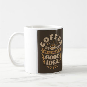 Coffee Is Always A Good Idea. Coffee Mug
