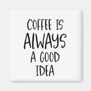 Coffee Is Always a Good Idea Coffee Quote Magnet