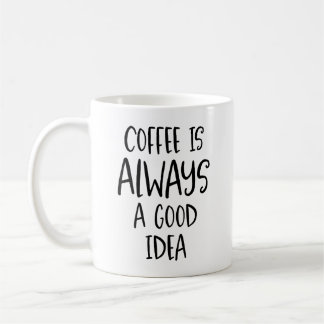 Coffee Is Always a Good Idea Coffee Quote Mug