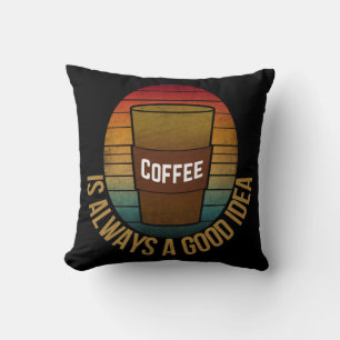 COFFEE IS ALWAYS A GOOD IDEA CUSHION