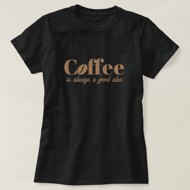 Coffee is always a good idea cute black t shirt (Design Front)