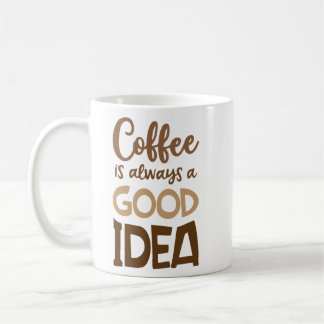 Coffee Is Always a Good Idea – Funny Coffee  Coffee Mug