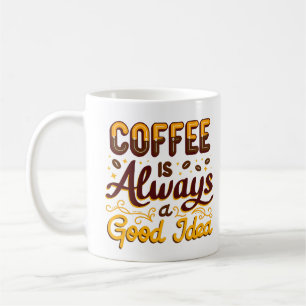 "Coffee is always a good idea" funny eventual idea Coffee Mug