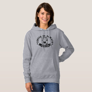 Coffee is always a good idea hoodie