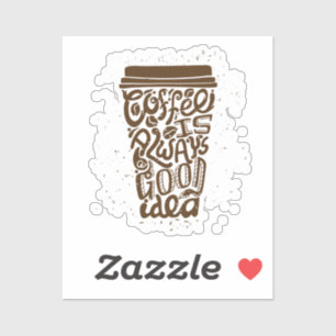 Coffee Is Always a Good Idea - Humourous Coffee 