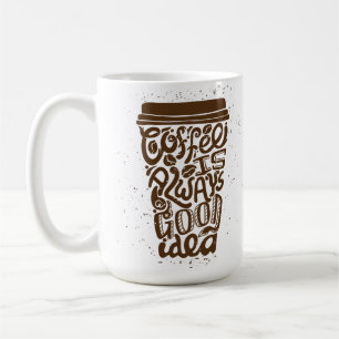 Coffee Is Always A Good Idea Mug