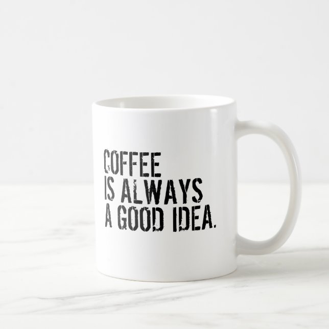 COFFEE IS ALWAYS A GOOD IDEA  MUG (Right)