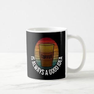 COFFEE IS ALWAYS A GOOD IDEA MUG