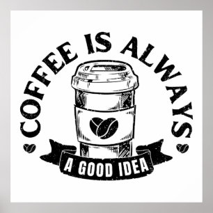 Coffee is always a good idea poster