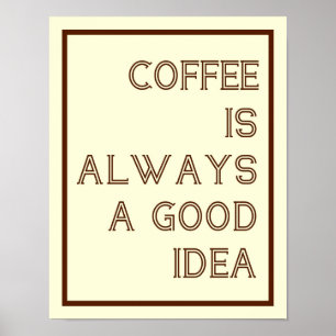 Coffee Is Always A Good Idea Poster