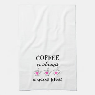 Coffee is Always a Good Idea! Tea Towel