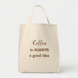 Coffee is ALWAYS a good idea tote bag.